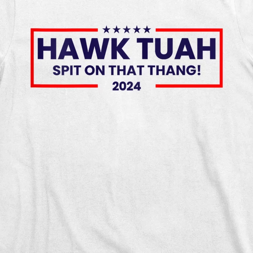 Hawk Tuah 24 Spit On That Thang Hawk Tush For President 2024 Election Parody T-Shirt