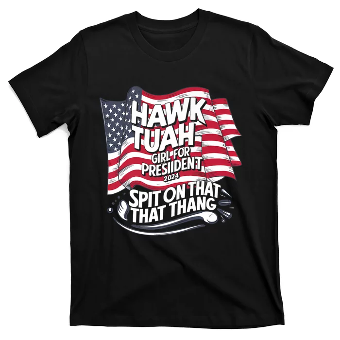 Hawk Tuah 24 Spit On That Thang Hawk Tush For President 2024 Election Parody T-Shirt