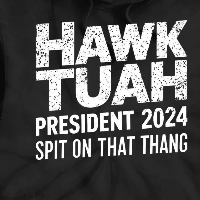 Hawk Tuah 24 Spit On That Thang Hawk Tush For President 2024 Election Parody Tie Dye Hoodie