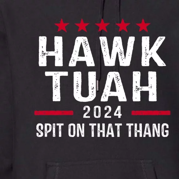 Hawk Tuah 24 Spit On That Thang Hawk Tush For President 2024 Election Parody Premium Hoodie