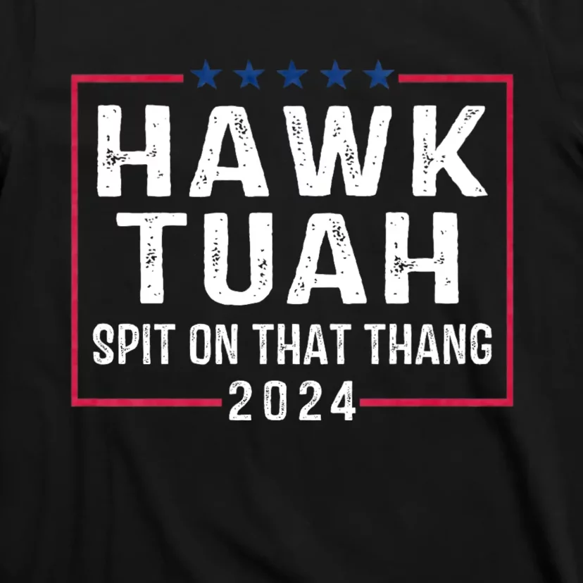 Hawk Tuah 24 Spit On That Thang Hawk Tush For President 2024 Election Parody T-Shirt