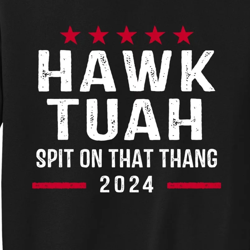 Hawk Tuah 24 Spit On That Thang Hawk Tush For President 2024 Election Parody Tall Sweatshirt