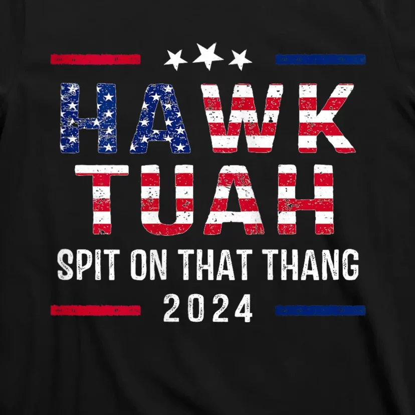 Hawk Tuah 24 Spit On That Thang Hawk Tush For President 2024 Election Parody T-Shirt