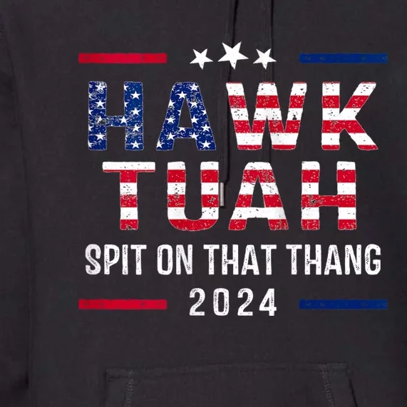 Hawk Tuah 24 Spit On That Thang Hawk Tush For President 2024 Election Parody Premium Hoodie