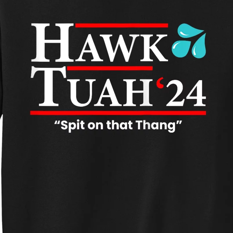 Hawk Tuah 24 Spit On That Thang Hawk Tush For President 2024 Election Parody Tall Sweatshirt