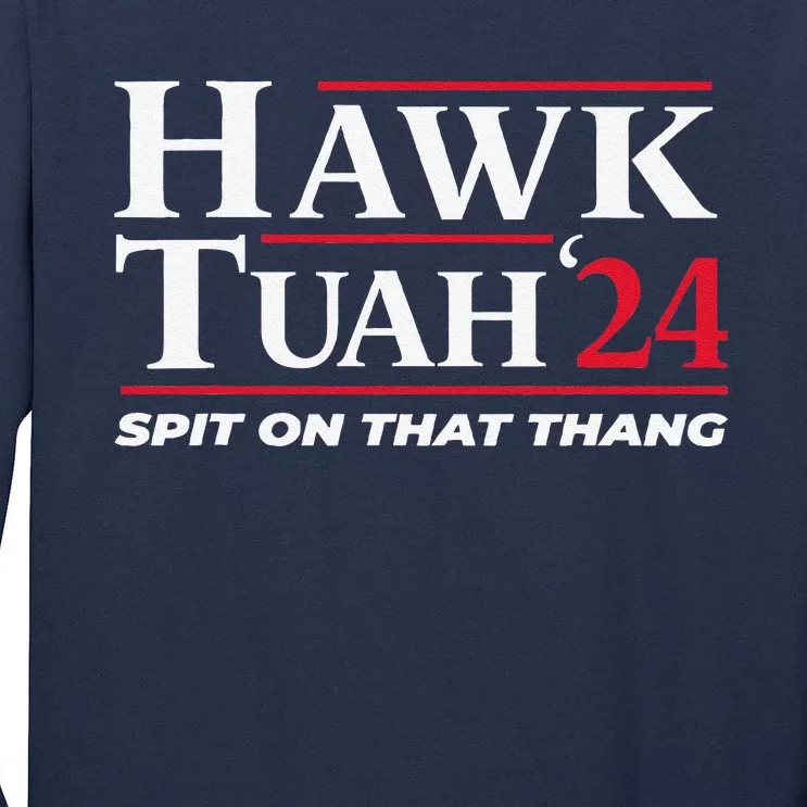 Hawk Tuah 24 Spit On That Thang Hawk Tuah 2024 Hawk Tush Tall Long Sleeve T-Shirt