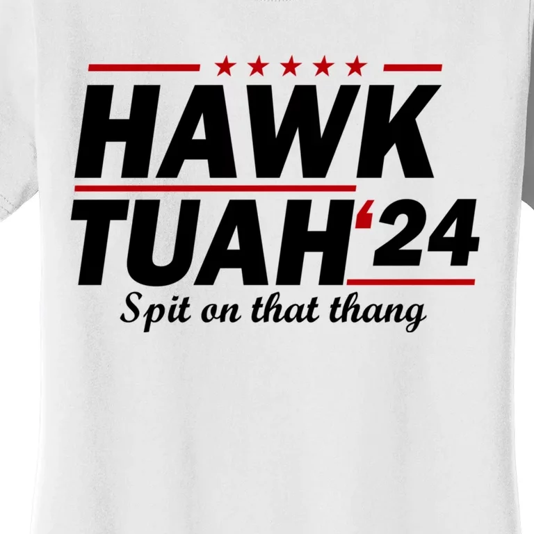 Hawk Tuah 24 Spit On That Thang Hawk Tush For President 2024 Election Parody Women's T-Shirt