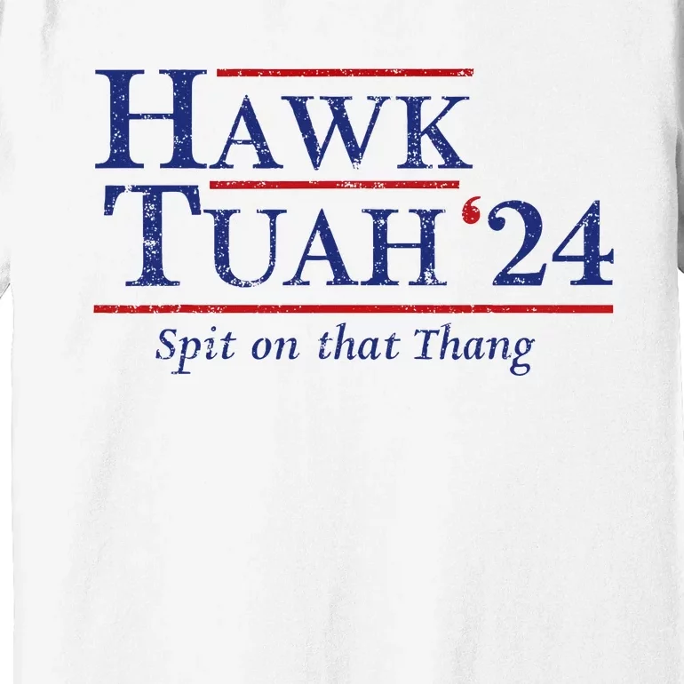 Hawk Tuah 24 Spit On That Thang Premium T-Shirt