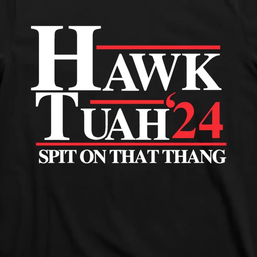 Hawk Tuah 24 Spit On That Thang Hawk Tush For President 2024 Election Parody T-Shirt