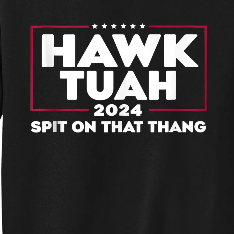 Hawk Tuah 24 Spit On That Thang Hawk Tush For President 2024 Election Parody Tall Sweatshirt