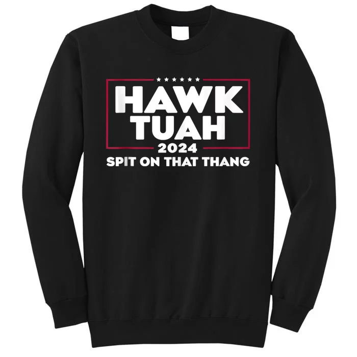 Hawk Tuah 24 Spit On That Thang Hawk Tush For President 2024 Election Parody Tall Sweatshirt