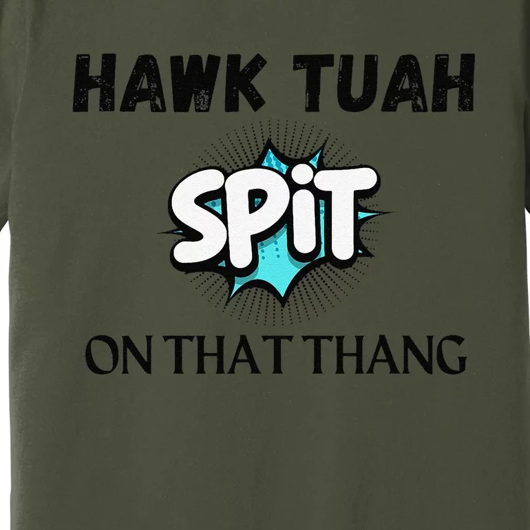 Hawk Tuah 24 Spit On That Thang Funny Viral Election Parody Premium T-Shirt