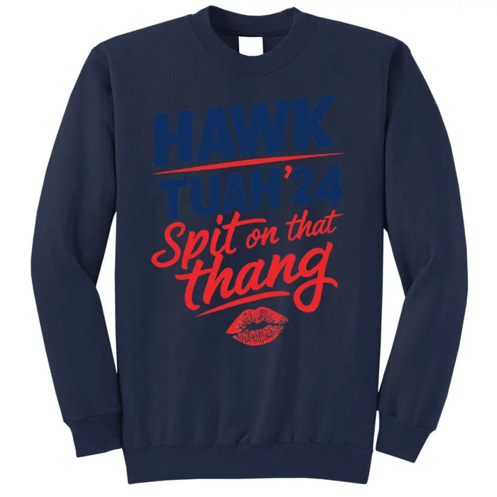 Hawk Tuah 24 Spit On That Thang Hawk Tuah 2024 Hawk Tush Tall Sweatshirt