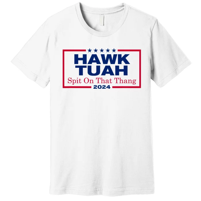 Hawk Tuah 24 Spit On That Thang Premium T-Shirt