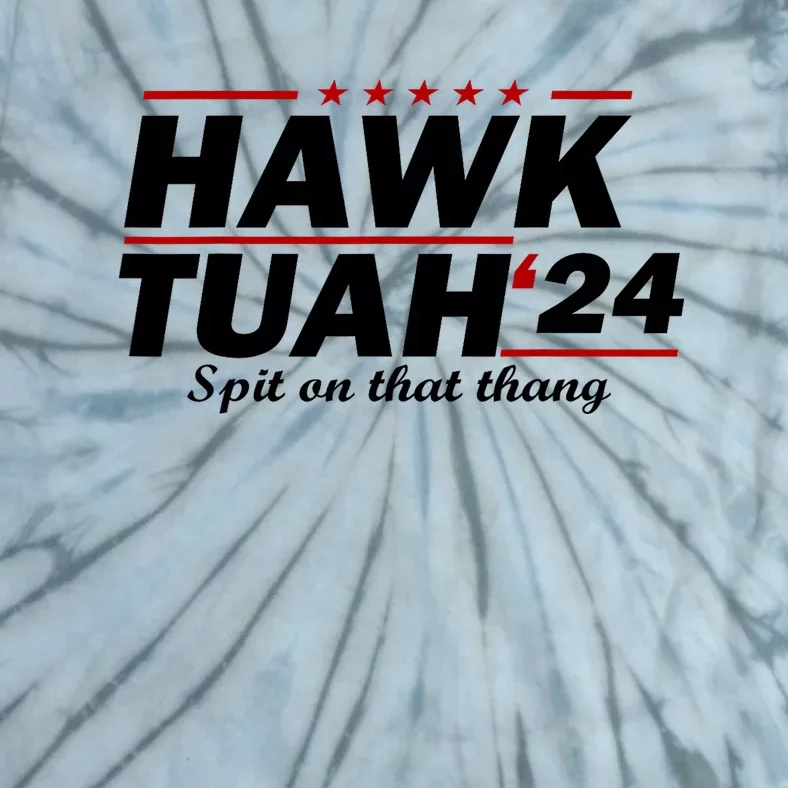 Hawk Tush 24 Spit On That Thing Presidential Candidate Parody Gift Gift Tie-Dye T-Shirt