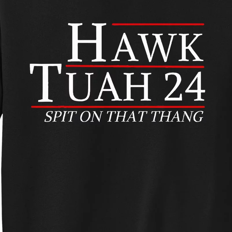 Hawk Tuah 24 Election Spit On That Thing Trending Meme 2024 Tall Sweatshirt