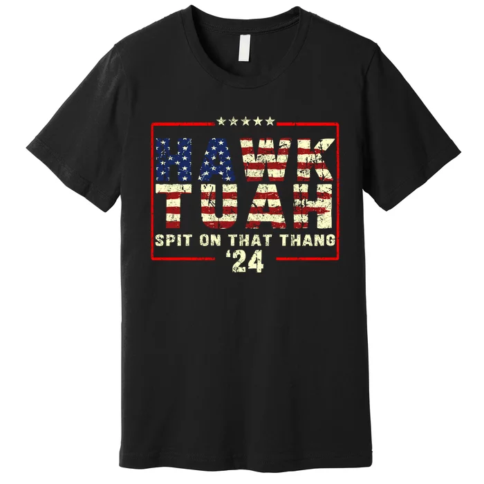 Hawk Tuah 24 Spit On That Thang Funny Quote Premium T-Shirt