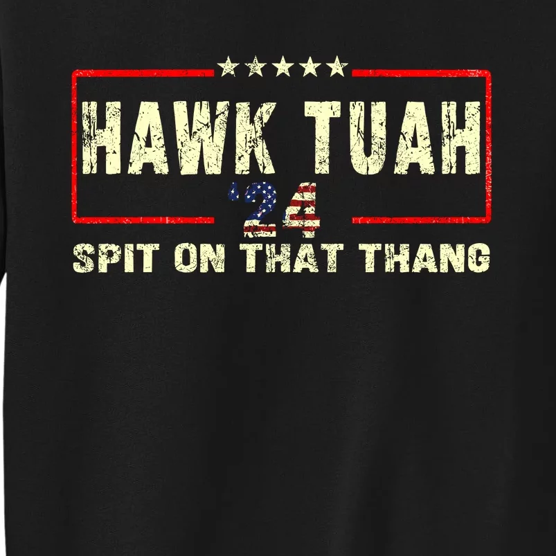 Hawk Tuah 24 Spit On That Thang Funny Quote Tall Sweatshirt