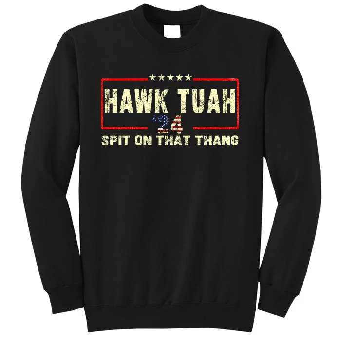 Hawk Tuah 24 Spit On That Thang Funny Quote Tall Sweatshirt