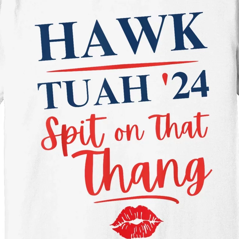 Hawk Tuah 24 Spit On That Thang Red Lips Premium T-Shirt