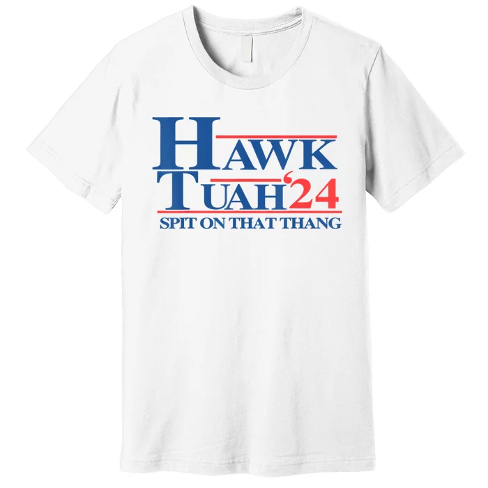 Hawk Tuah 24 Spit On That Thang Premium T-Shirt