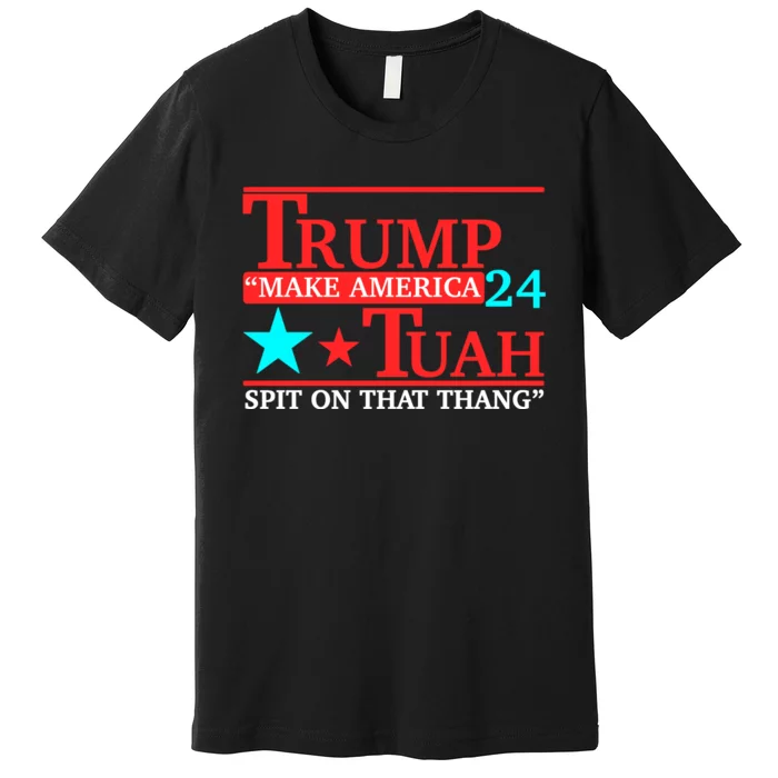 Hawk Tuah 24 Spit On That Thang Trump 2024 Premium T-Shirt