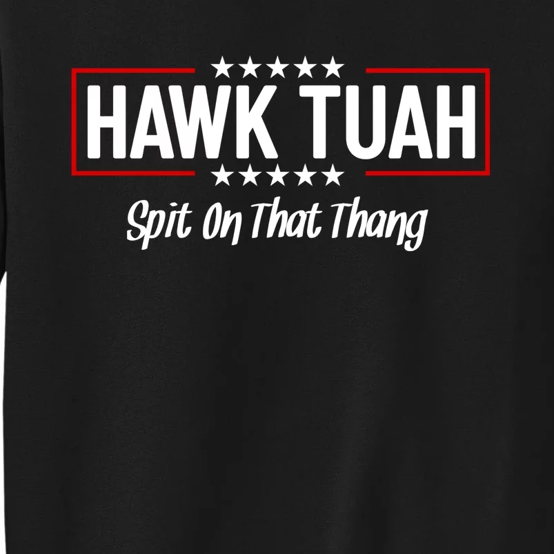 Hawk Tuah 24 Spit On That Thang Funny Political Saying Tall Sweatshirt