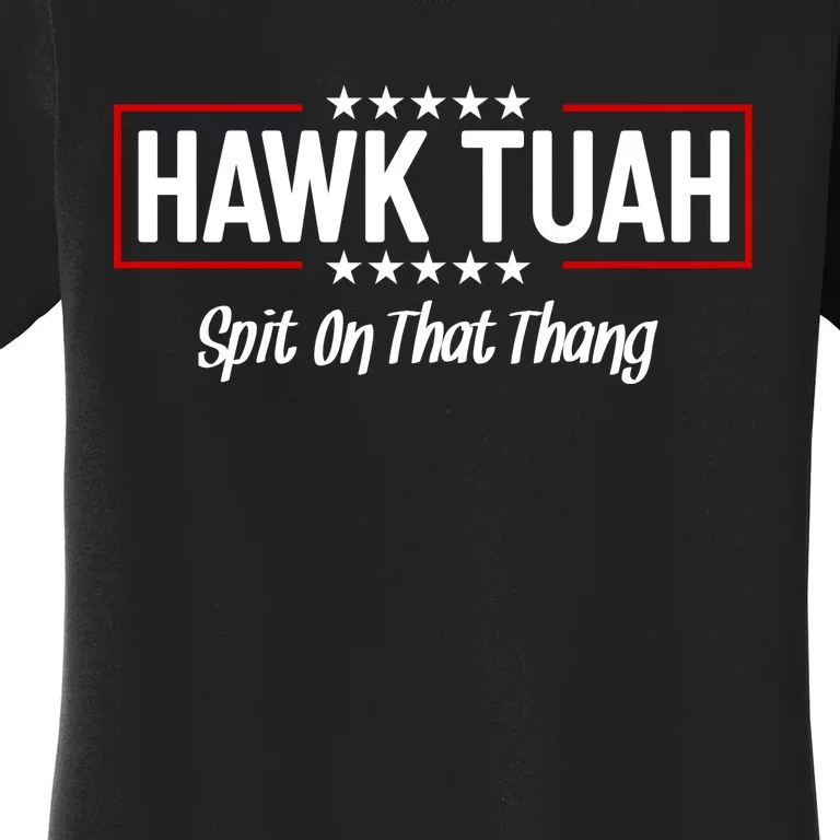 Hawk Tuah 24 Spit On That Thang Funny Political Saying Women's T-Shirt