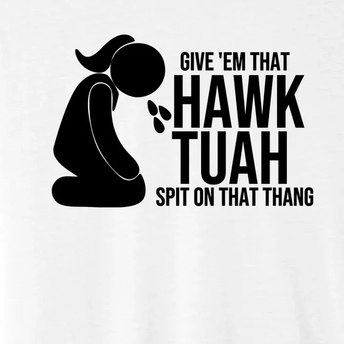 Hawk Tuah And Spit On That Thang ChromaSoft Performance T-Shirt