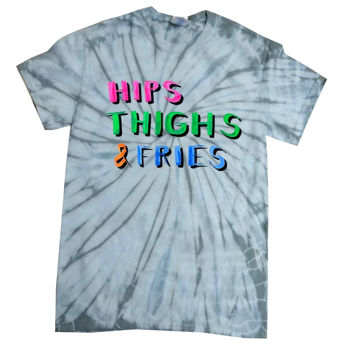 Hips Thighs And Fries Funny Tie-Dye T-Shirt