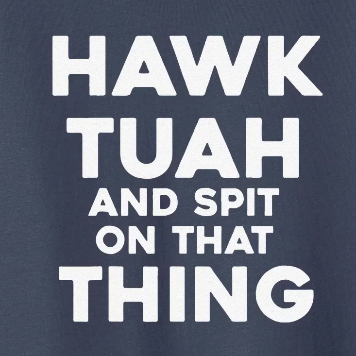 Hawk Tuah And Spit On That Thing Throat Goat Funny Meme Toddler T-Shirt