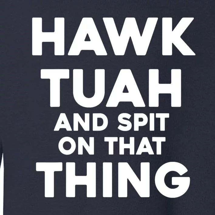 Hawk Tuah And Spit On That Thing Throat Goat Funny Meme Gift Toddler Sweatshirt