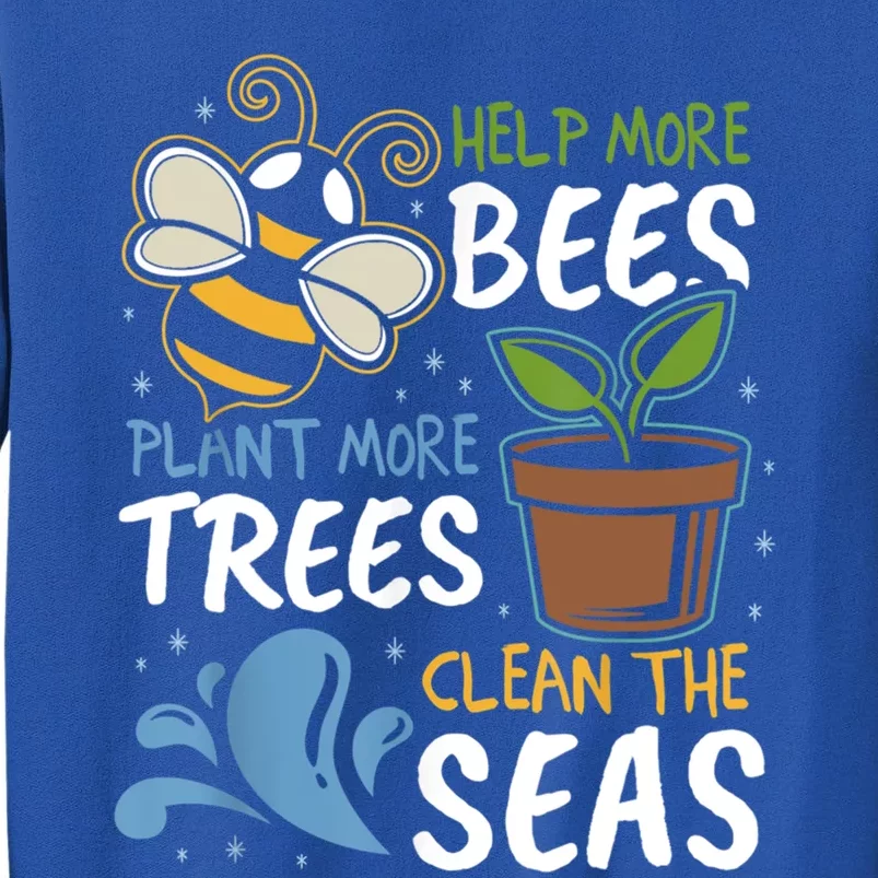 Help The Bees Plant More Trees Clean The Seas Earth Day Meaningful Gift Tall Sweatshirt