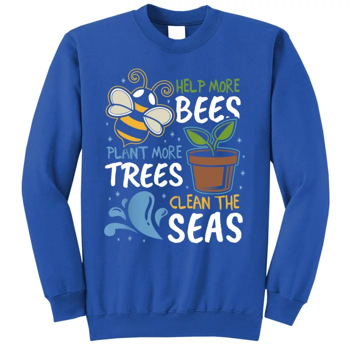 Help The Bees Plant More Trees Clean The Seas Earth Day Meaningful Gift Tall Sweatshirt