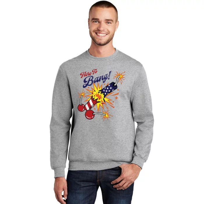 Here To Bang 4th Of July Fun 4th Of July Firework Patriotic Tall Sweatshirt