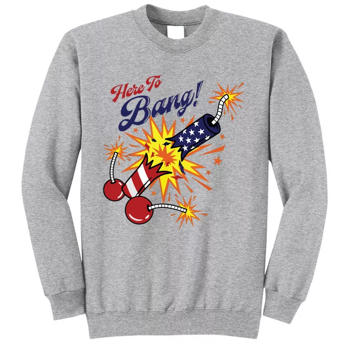 Here To Bang 4th Of July Fun 4th Of July Firework Patriotic Tall Sweatshirt