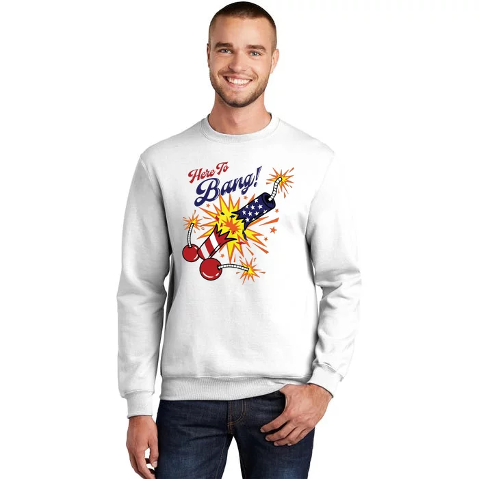 Here To Bang 4th Of July Fun 4th Of July Firework Patriotic Sweatshirt