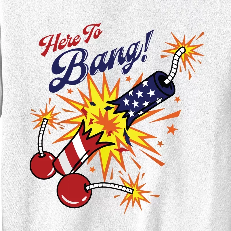 Here To Bang 4th Of July Fun 4th Of July Firework Patriotic Sweatshirt