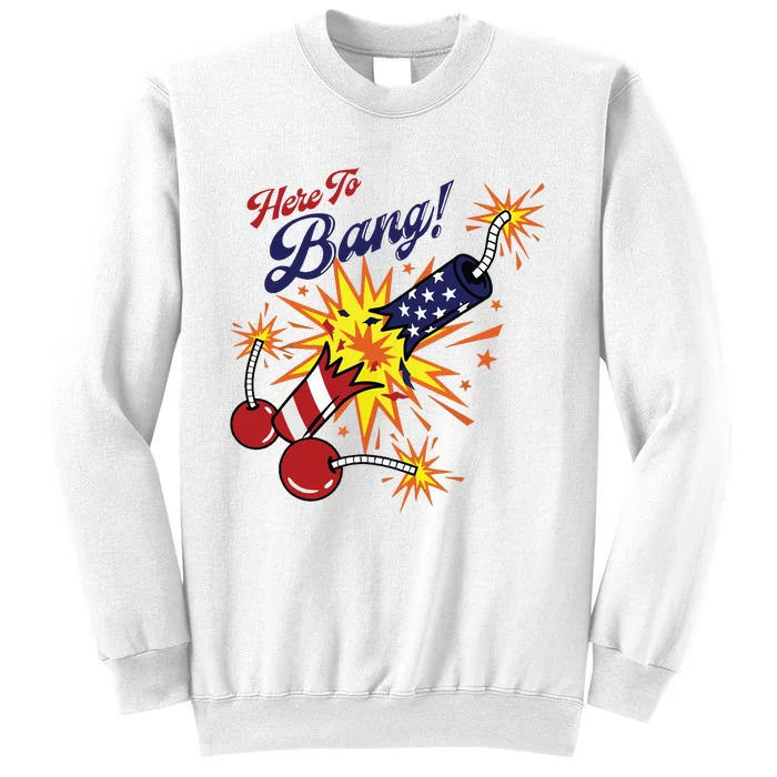 Here To Bang 4th Of July Fun 4th Of July Firework Patriotic Sweatshirt