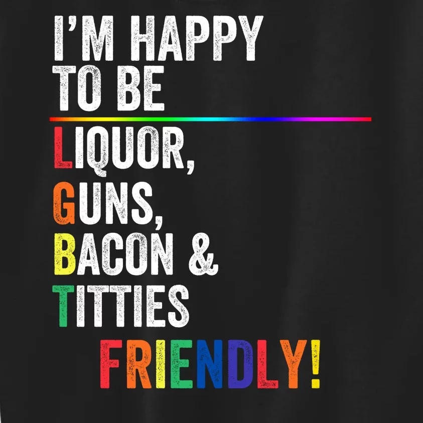 Happy To Be Liquor Guns Bacon & Titties Friendly Lgbt Humor We Are All People Kids Sweatshirt