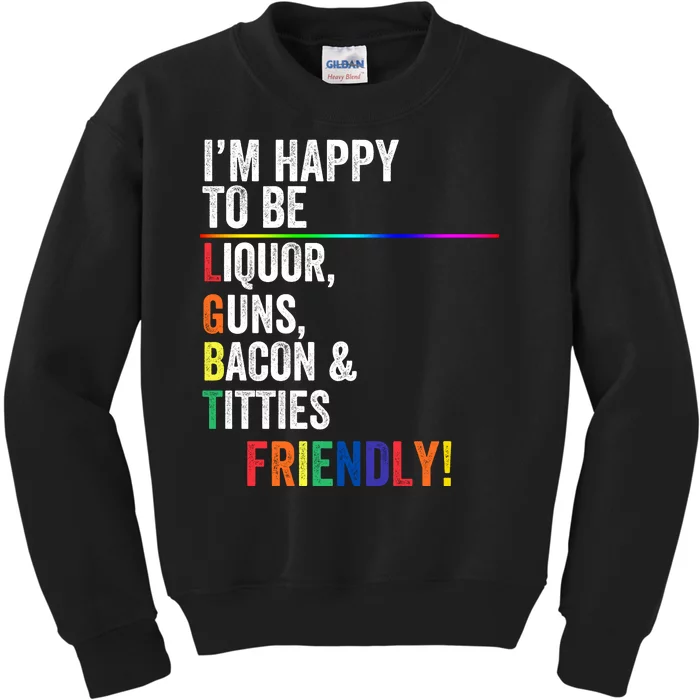 Happy To Be Liquor Guns Bacon & Titties Friendly Lgbt Humor We Are All People Kids Sweatshirt