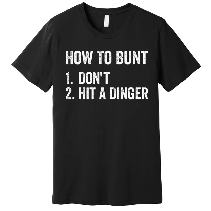 How To Bunt DonT Hit A Dinger Funny Baseball Softball Premium T-Shirt