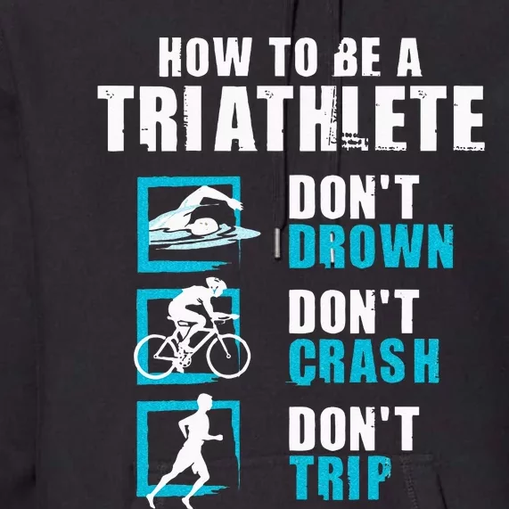 How To Be A Triathlete Triathlon Swimming Running Cycling Premium Hoodie