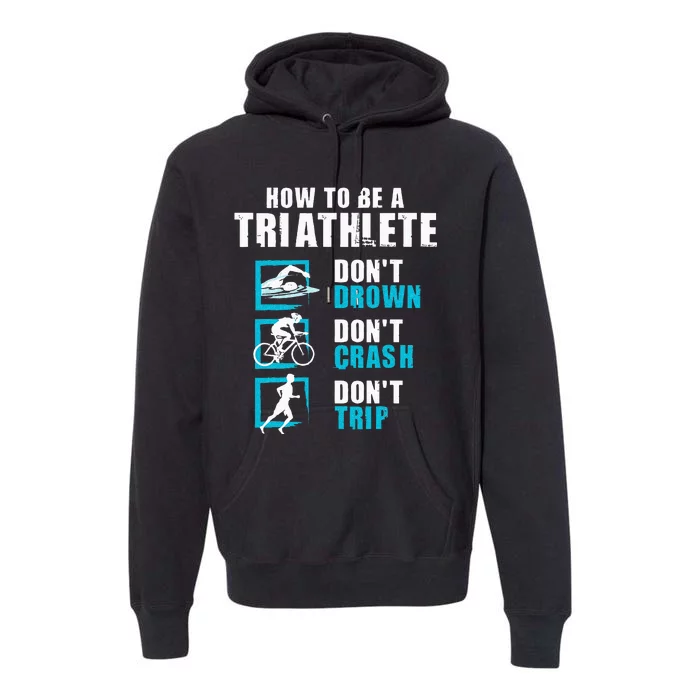 How To Be A Triathlete Triathlon Swimming Running Cycling Premium Hoodie