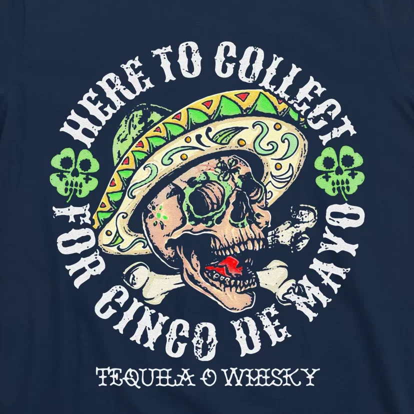 Here To Collect For Cinco De Mayo Tequilla O Whisky T-Shirt