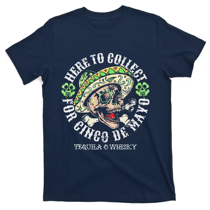 Here To Collect For Cinco De Mayo Tequilla O Whisky T-Shirt