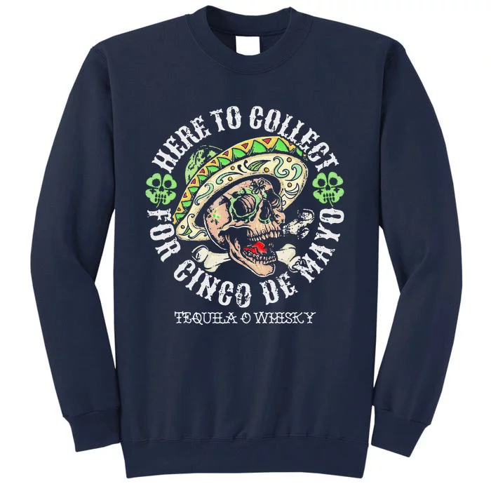 Here To Collect For Cinco De Mayo Tequilla O Whisky Tall Sweatshirt