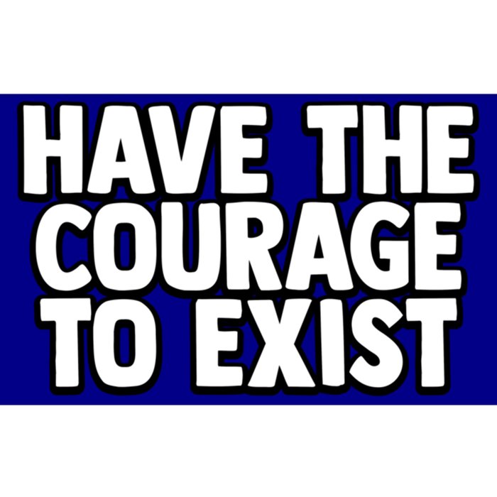 Have The Courage To Exist Meaningful Gift Bumper Sticker