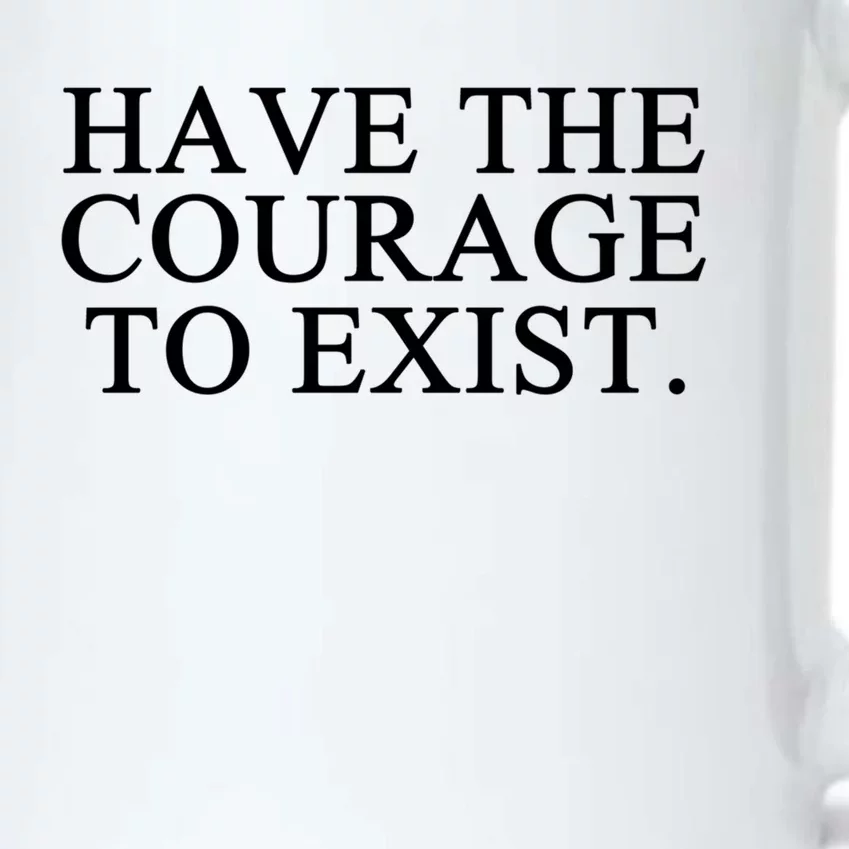 Have The Courage To Exist Gift Black Color Changing Mug