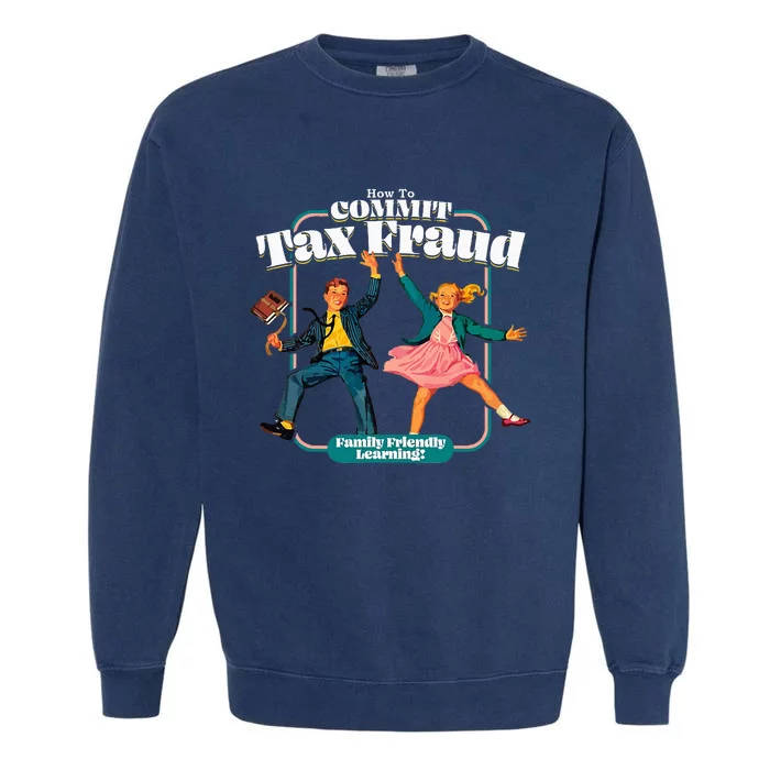 How To Commit Tax Fraud Family Friendly Learning! Funny Garment-Dyed Sweatshirt